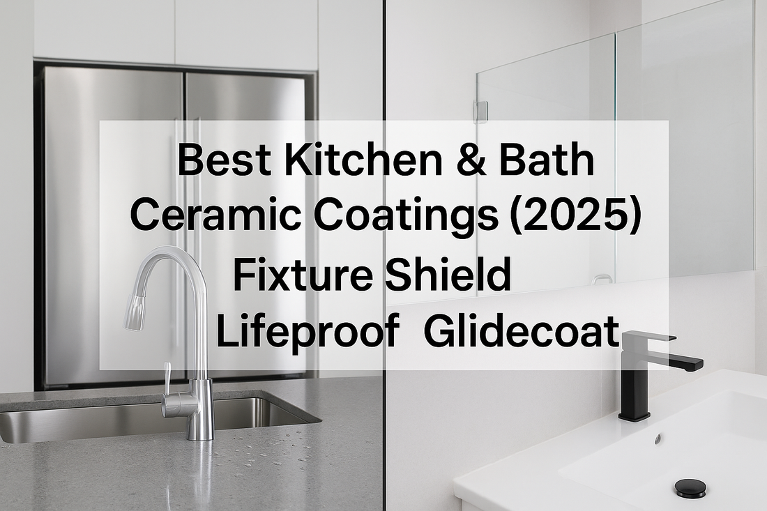 Best Kitchen & Bath Ceramic Coatings (2025): Fixture Shield vs Lifeproof vs Glidecoat